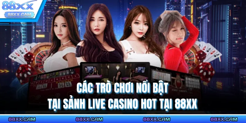 Các trò chơi nổi bật tại Sảnh Live Casino Hot Tại 88XX