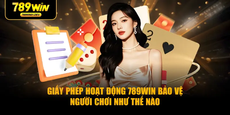 Giấy phép hoạt động 789WIN bảo vệ người chơi như thế nào