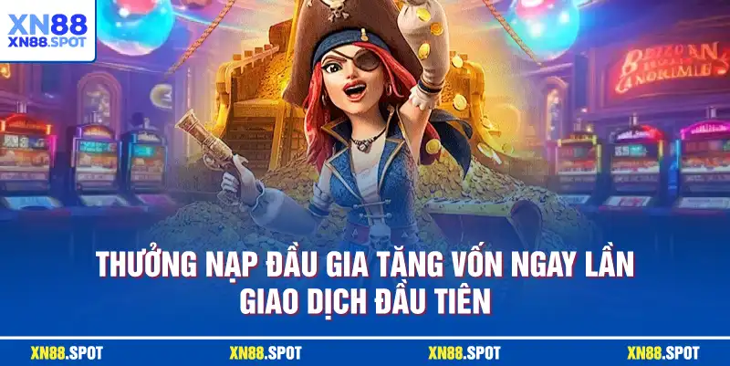Thưởng nạp đầu gia tăng vốn ngay lần giao dịch đầu tiên